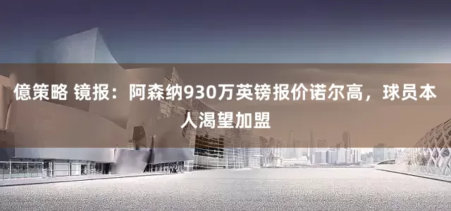億策略 镜报：阿森纳930万英镑报价诺尔高，球员本人渴望加盟
